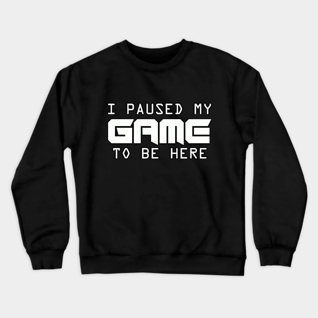 I Paused My Game To Be Here | Arcade Retro Gamer T-Shirt Crewneck Sweatshirt by MerchMadness